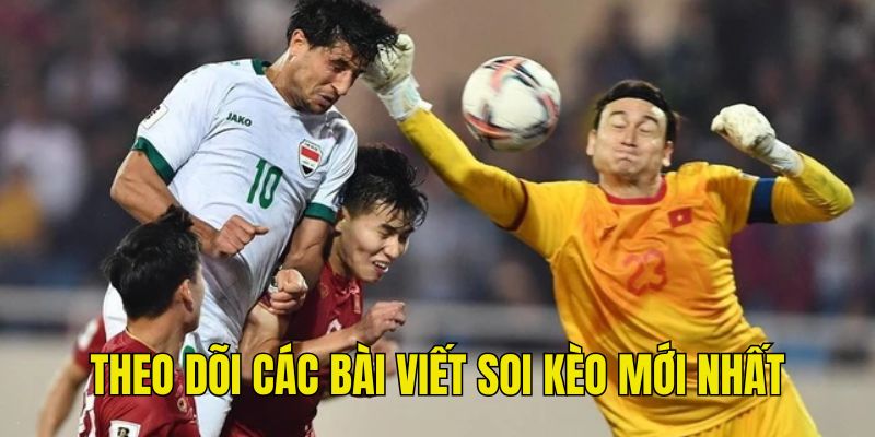 Theo dõi các bài viết soi kèo để đặt cược chuẩn nhất