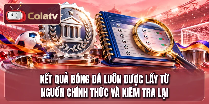 Kết quả bóng đá luôn được lấy từ nguồn chính thức và kiểm tra lại