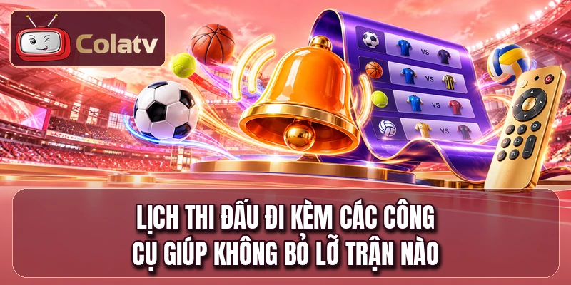 Lịch thi đấu đi kèm các công cụ giúp không bỏ lỡ trận nào