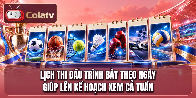 Lịch thi đấu trình bày theo ngày giúp lên kế hoạch xem cả tuần
